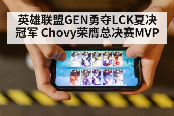 英雄联盟GEN勇夺LCK夏决冠军 Chovy荣膺总决赛MVP