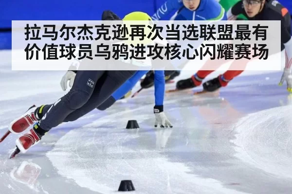 拉马尔杰克逊再次当选联盟最有价值球员乌鸦进攻核心闪耀赛场